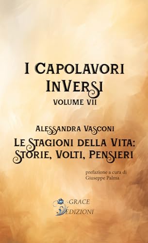 Le Stagioni della Vita: Storie, Volti, Pensieri (I capolavori inversi, Band 7) von GRACE EDIZIONI