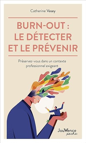 Burn-out : le détecter et le prévenir: Préservez-vous dans un contexte professionnel exigeant Burn-out : le détecter et le prévenir: Préservez-vous dans un contexte professionnel exigeant