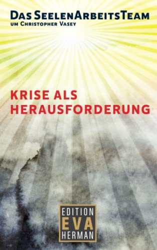 Das SeelenArbeitsTeam um Christopher Vasey - Krise als Herausforderung (Die Christopher Vasey Buchserie von Edition Eva Herman) Das SeelenArbeitsTeam um Christopher Vasey - Krise als Herausforderung (Die Christopher Vasey Buchserie von Edition Eva Herman)