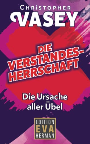 Die Verstandesherrschaft: Die Ursache aller Übel (Die Christopher Vasey Buchserie von Edition Eva Herman) von Edition Eva Herman