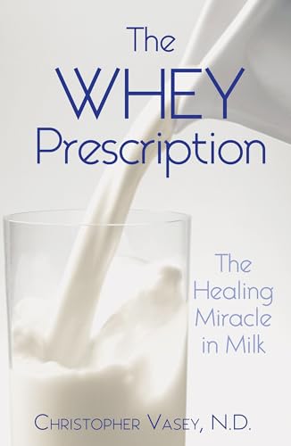 The Whey Prescription: The Healing Miracle in Milk