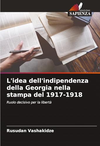 L'idea dell'indipendenza della Georgia nella stampa del 1917-1918: Ruolo decisivo per la libertà von Edizioni Sapienza