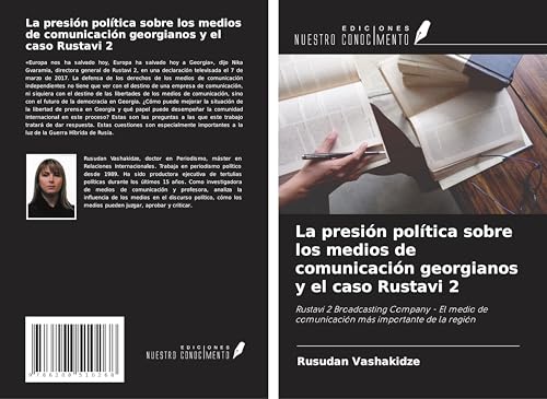 La presión política sobre los medios de comunicación georgianos y el caso Rustavi 2: Rustavi 2 Broadcasting Company - El medio de comunicación más importante de la región von Ediciones Nuestro Conocimiento