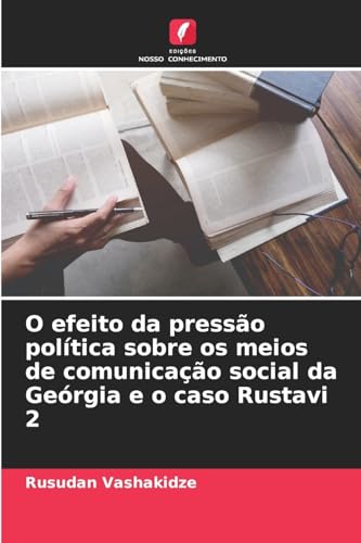 O efeito da pressão política sobre os meios de comunicação social da Geórgia e o caso Rustavi 2 von Edições Nosso Conhecimento