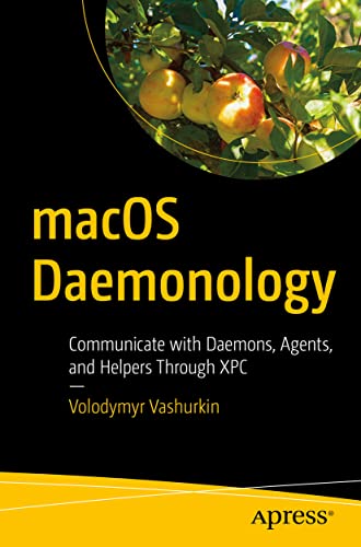 macOS Daemonology: Communicate with Daemons, Agents, and Helpers Through XPC von Apress