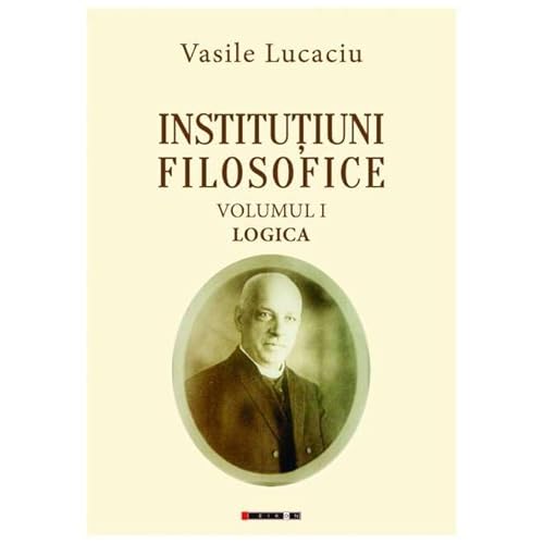 Institutiuni Filosofice. Logica. Vol. 1 von Eikon