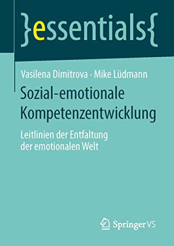 Sozial-emotionale Kompetenzentwicklung: Leitlinien der Entfaltung der emotionalen Welt (essentials) von Springer VS