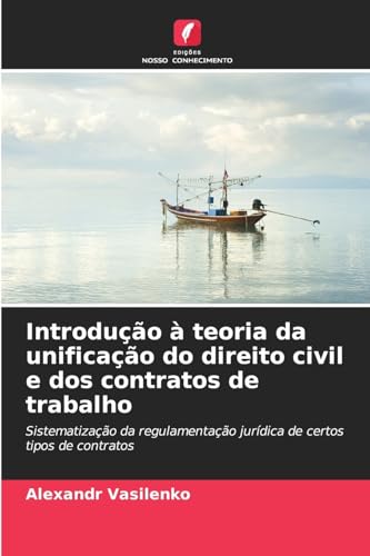 Introdução à teoria da unificação do direito civil e dos contratos de trabalho: Sistematização da regulamentação jurídica de certos tipos de contratos von Edições Nosso Conhecimento