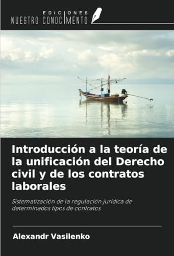 Introducción a la teoría de la unificación del Derecho civil y de los contratos laborales: Sistematización de la regulación jurídica de determinados tipos de contratos von Ediciones Nuestro Conocimiento