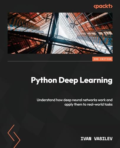 Python Deep Learning - Third Edition: Understand how deep neural networks work and apply them to real-world tasks