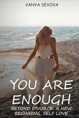 You Are Enough: Beyond Divorce – A New Beginning, Self-Love