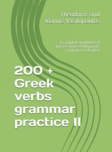 200 + Greek verbs grammar practice II: A complete workbook of passive voice ending verbs explained in English