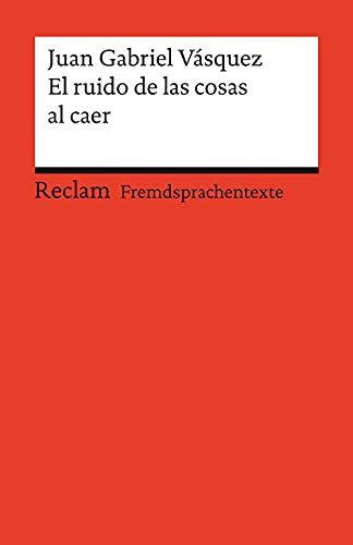 El ruido de las cosas al caer. Spanischer Text mit deutschen Worterklärungen. Niveau B2 (GER): Vásquez, Juan Gabriel – Originalversion mit Erläuterungen – 14111 (Reclams Universal-Bibliothek)
