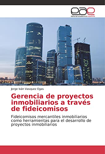 Gerencia de proyectos inmobiliarios a través de fideicomisos: Fideicomisos mercantiles inmobiliarios como herramientas para el desarrollo de proyectos inmobiliarios von Editorial Académica Española