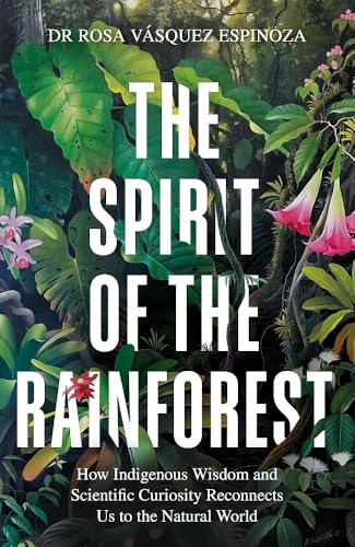 The Spirit of the Rainforest: How indigenous wisdom and scientific curiosity reconnects us to the natural world The Spirit of the Rainforest: How indigenous wisdom and scientific curiosity reconnects us to the natural world von Octopus Publishing Ltd.