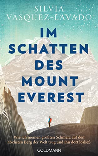 Im Schatten des Mount Everest: Wie ich meinen größten Schmerz auf den höchsten Berg der Welt trug und ihn dort losließ von Goldmann