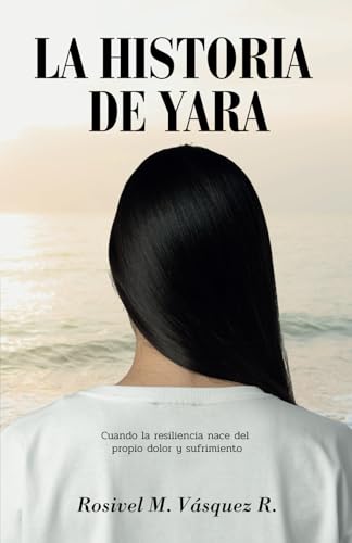 LA HISTORIA DE YARA: Cuando la resiliencia nace del propio dolor y sufrimiento LA HISTORIA DE YARA: Cuando la resiliencia nace del propio dolor y sufrimiento von Editorial Letra Minúscula