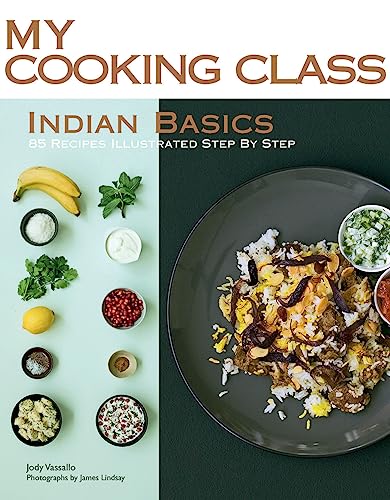 Indian Basics: 85 Recipes Illustrated Step by Step (My Cooking Class)