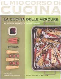 La cucina delle verdure. 84 ricette illustrate passo a passo (Il mio corso di cucina)