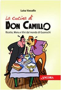 La cucina di Don Camillo. Ricette, menu e vini dal mondo di Guareschi (A tavola con...)