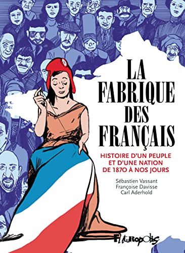 La Fabrique des Français: Histoire d'un peuple et d'une nation de 1870 à nos jours La Fabrique des Français: Histoire d'un peuple et d'une nation de 1870 à nos jours