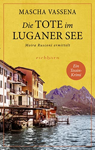 Die Tote im Luganer See: Moira Rusconi ermittelt. Ein Tessin-Krimi von Eichborn