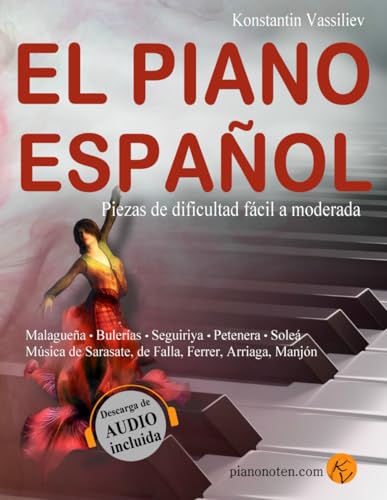 El Piano Español - Piezas de dificultad fácil a moderada - Descarga de audio incluida - Las más bellas piezas tradicionales españolas, flamenco. Música de Sarasate, de Falla von Independently published