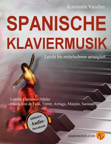 Spanische Klaviermusik – leicht bis mittelschwer - für Erwachsene und Kinder - inkl. Audio-Dateien zum Download: Die schönsten traditionellen spanischen Stücke, Flamenco, Musik von de Falla, Sarasate von Independently published