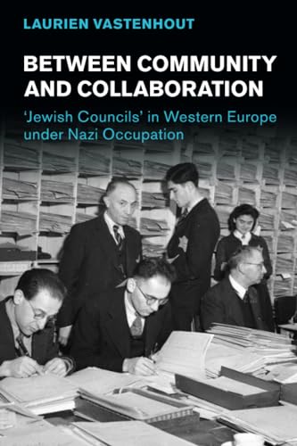 Between Community and Collaboration: Jewish Councils in Western Europe Under Nazi Occupation (Studies in the Social and Cultural History of Modern Warfare) von Cambridge University Press