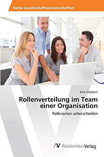 Rollenverteilung im Team einer Organisation: Rollenarten unterscheiden von AV Akademikerverlag