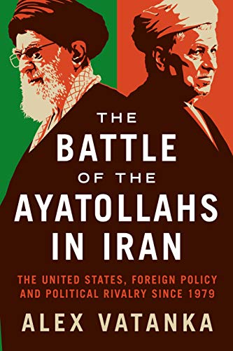 The Battle of the Ayatollahs in Iran: The United States, Foreign Policy, and Political Rivalry since 1979