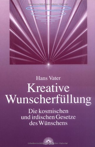 Kreative Wunscherfüllung: Die kosmischen und irdischen Gesetze des Wünschens