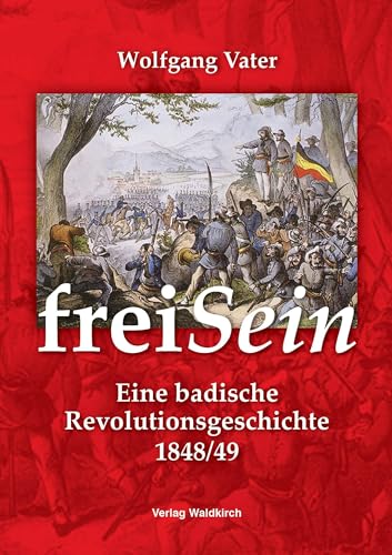 freiSein: Eine badische Revolutionsgeschichte 1848/49 von Waldkirch Verlag