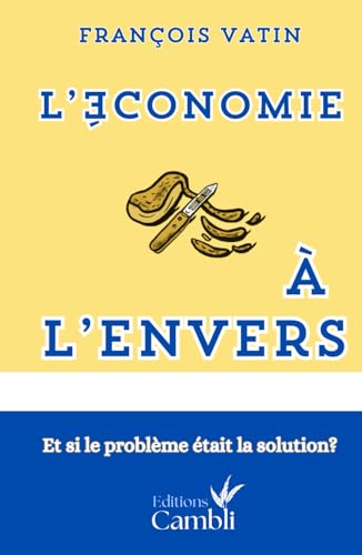 L'économie à l'envers : Et si le problème était la solution ?: économie | sciences sociales | sociologie | politiques économiques | économie de guerre | économie sanitaire | étudiant | introduction von Maison Cambli