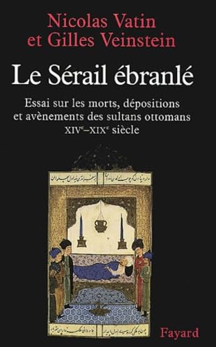 Le Sérail ébranlé: Essai sur les morts, dépositions et avènements des sultans ottomans (XIVe-XIXe siècle) von FAYARD