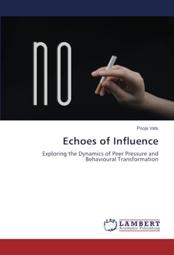 Echoes of Influence: Exploring the Dynamics of Peer Pressure and Behavioural Transformation von LAP LAMBERT Academic Publishing
