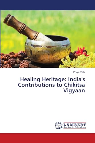 Healing Heritage: India's Contributions to Chikitsa Vigyaan: DE von LAP LAMBERT Academic Publishing