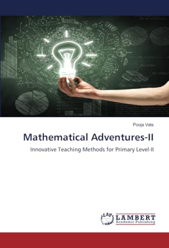 Mathematical Adventures-II: Innovative Teaching Methods for Primary Level-II von LAP LAMBERT Academic Publishing