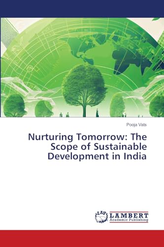 Nurturing Tomorrow: The Scope of Sustainable Development in India von LAP LAMBERT Academic Publishing