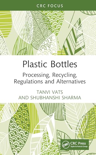 Plastic Bottles: Processing, Recycling, Regulations and Alternatives von CRC Press