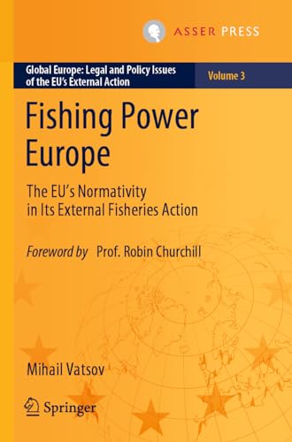 Fishing Power Europe: The EU’s Normativity in Its External Fisheries Action (Global Europe: Legal and Policy Issues of the EU’s External Action, Band 3) von T.M.C. Asser Press