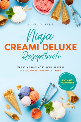 Ninja Creami Deluxe Rezeptbuch: Kreative und köstliche Rezepte für Eis, Sorbet, Gelato und mehr | Mit Nährwertangaben und Farbfotos von Independently published