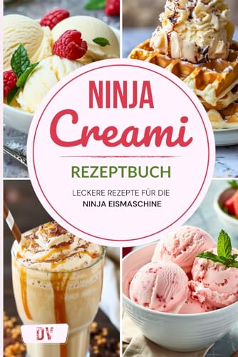 Ninja Creami Rezeptbuch – Leckere Rezepte für die Ninja Eismaschine: Mit einfachen Anleitungen und Tipps für das beste Eis von Independently published