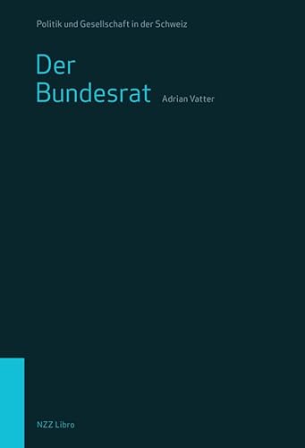 Der Bundesrat: Die Schweizer Regierung (Politik und Gesellschaft in der Schweiz) von NZZ Libro