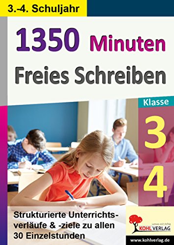1350 Minuten Freies Schreiben / Klasse 3-4: Strukturierte Unterrichtsverläufe & -ziele zu allen 30 Einzelstunden von Kohl Verlag Der Verlag Mit Dem Baum