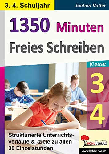1350 Minuten Freies Schreiben / Klasse 3-4: Strukturierte Unterrichtsverläufe & -ziele zu allen 30 Einzelstunden von Kohl Verlag Der Verlag Mit Dem Baum