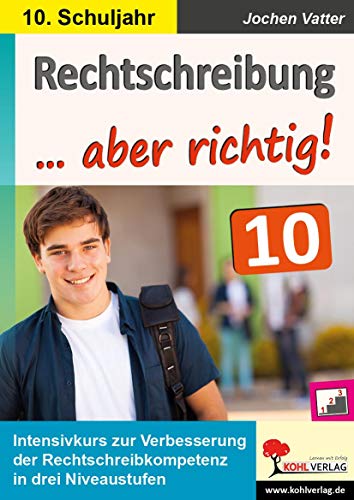 Rechtschreibung ... aber richtig! / Klasse 10: Intensivkurs zur Verbesserung der Rechtschreibkompetenz im 10. Schuljahr von Kohl Verlag