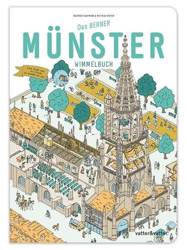 Das Berner Münster Wimmelbuch: Eine Stadt & ihre Kirche im Wandel der Zeit von vatter & vatter