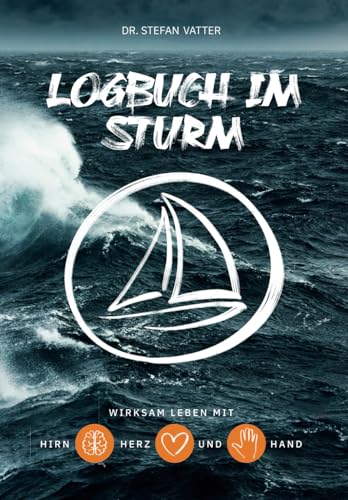 Logbuch im Sturm: Wirksam leben mit Hirn, Herz und Hand von Stefan Vatter
