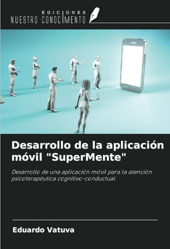 Desarrollo de la aplicación móvil "SuperMente": Desarrollo de una aplicación móvil para la atención psicoterapéutica cognitivo-conductual von Ediciones Nuestro Conocimiento